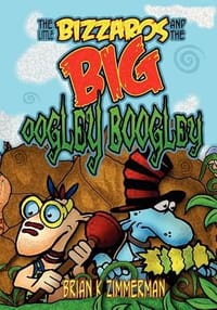 The Little Bizzaros and the Big Oogley Boogley