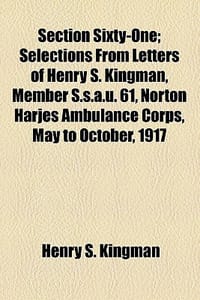 Section Sixty-One; Selections from Letters of Henry S. Kingman, Member S.S.A.U. 61, Norton Harjes Ambulance Corps, May to October, 1917