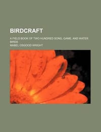 Birdcraft; A Field Book of Two Hundred Song, Game, and Water Birds