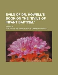 Evils of Dr. Howell's Book on the \Evils of Infant Baptism.\"; A Review"