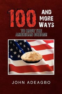100 and More Ways to Have the American Dream! - Adeagbo, John