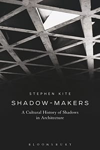 Shadow-Makers: A Cultural History of Shadows in Architecture - 无名图书