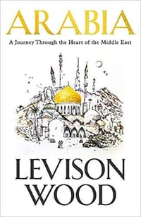 Arabia: A Journey Through The Heart of the Middle East - Levison Wood