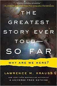 The Greatest Story Ever Told-So Far: Why Are We Here? - Lawrence M. Krauss