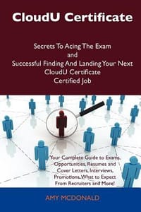 Cloudu Certificate Secrets to Acing the Exam and Successful Finding and Landing Your Next Cloudu Certificate Certified Job