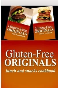 Gluten-Free Originals / Lunch and Snacks Cookboook: Practical and Delicious Gluten-Free, Grain Free, Dairy Free Recipes - 无名图书