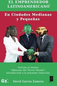 El Emprendedor Latinoamericano en Ciudades Medianas y Pequeñas / The Latin American Entrepreneur in Medium and Small Cities: Incluye el ensayo "Albaceas del Tercer Mundo" / Includes the essay "Executors of the Third World"