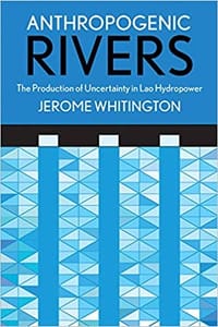 Anthropogenic Rivers: The Production of Uncertainty in Lao Hydropower