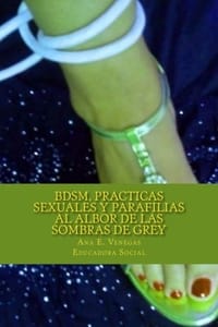BDSM, Practicas Sexuales y Parafilias / BDSM, Sexual Practices and Paraphilias: Al Albor De Las Sombras De Grey