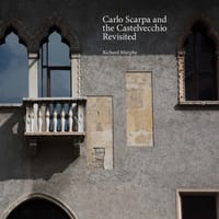 Carlo Scarpa and Castelvecchio Revisited - Richard Murphy