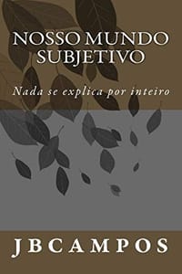 Nosso Mundo Subjetivo: Nada Se Explica Por Inteiro