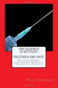 The Science Is Settled! Vaccines Are Safe: The Gold Standard Randomized Double-blind Placebo Controlled Unconflicted Research