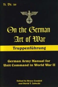 On the German Art of War: Truppenführung: German Army Manual for Unit Command in World War II - Condell, Bruce (EDT)/ Zabeck, David (EDT)/ Zabecki, David T. (EDT)