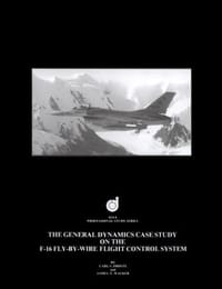 The General Dynamics Case Study on the F-16 Fly-By-Wire Flight Control System