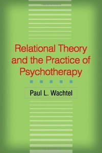 Relational Theory and the Practice of Psychotherapy - Wachtel, Paul L.