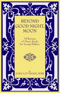 Beyond "Good Night, Moon" - 75 Reviews of Classic Books for Young Children