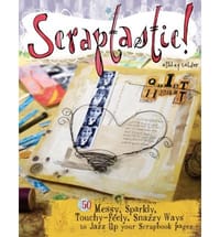 Scraptastic! 50 Messy, Sparkly, Touch-Feely, Snazzy Ways to Jazz Up Your Scrapbook Pages - Calder, Ashley