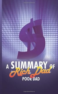 A Summary of Rich Dad Poor Dad by Robert T. Kiyosaki