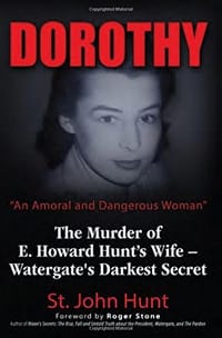 Dorothy, "An Amoral and Dangerous Woman": The Murder of E. Howard Hunt's Wife a Watergate's Darkest Secret