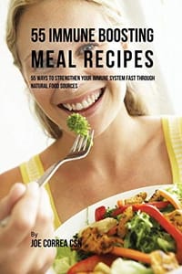 55 Immune Boosting Meal Recipes: 55 Ways to Strengthen Your Immune System Fast Through Natural Food Sources - 无名图书