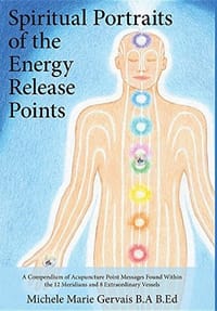Spiritual Portraits of the Energy Release Points: A Compendium of Acupuncture Point Messages Found Within the 12 Meridians and 8 Extraordinary Vessels