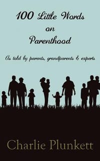 100 Little Words on Parenthood - As Told by Parents, Grandparents & Experts