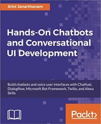 书籍 Hands-On Chatbots and Conversational UI Development: Build chatbots and voice user interfaces with Chatfuel, Dialogflow, Microsoft Bot Framework, Twilio, and Alexa Skills的封面