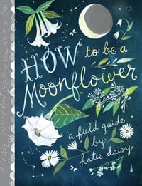 How to Be a Moonflower - Katie Daisy