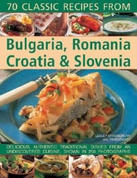 70 Classic Recipes from Bulgaria, Romania, Croatia & Slovenia