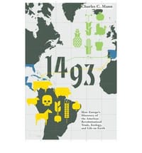 1493 How the Ecological Collision of Europe and the Americas Gave Rise to the Modern World