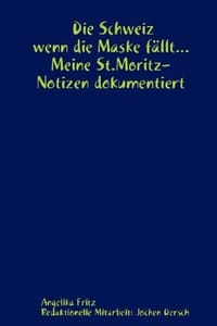 Die Schweiz - Wenn Die Maske Fllt... Meine St.Moritz-Notizen Dokumentiert
