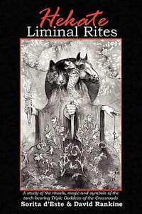 Hekate Liminal Rites - A Study of the Rituals, Magic and Symbols of the torch-bearing Triple Goddess of the Crossroads