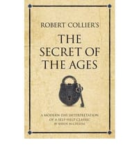 Robert Collier's \The Secret of the Ages\" A Modern Day Interpretation of a Self-help Classic"