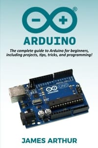 Arduino: The Complete Guide to Arduino for Beginners, Including Projects, Tips, Tricks, and Programming! - 无名图书