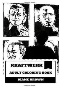 Kraftwerk Adult Coloring Book: Electronic Music Pioneers and Robot Pop Masterminds, Grammy Award Winners and Synth Pop Band Inspired Adult Coloring Book