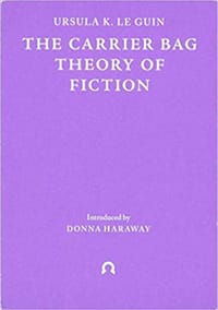 The Carrier Bag Theory of Fiction