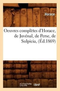Oeuvres complètes d'Horace, de Juvénal, de Perse, de Sulpicia,