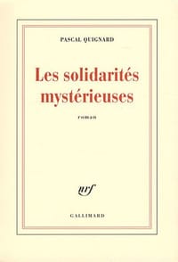 Les solidarités mystérieuses - Pascal Quignard