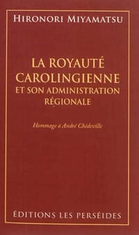 La Royauté Carolingienne et son administration régionale