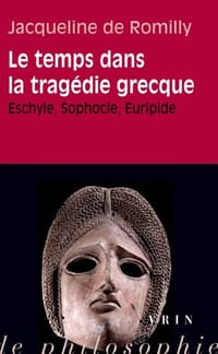 Le temps dans la tragédie grecque. Eschyle, Sophocle, Euripide