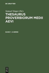 Thesaurus proverbiorum medii aevi. Lexikon der Sprichwörter des romanisch-germanischen Mittelalters / A-Birne