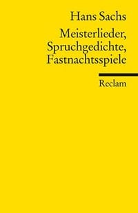 Hans Sachs: Meisterlieder, Spruchgedichte, Fastnachtspiele