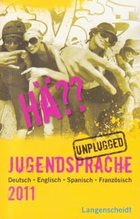 Hä?? Jugendsprache unplugged 2011: Deutsch - Englisch - Spanisch - Französisch