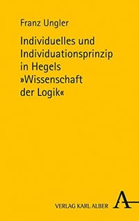 Individuelles und Individuationsprinzip in Hegels "Wissenschaft der Logik" - Franz Ungler