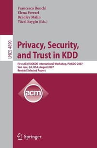 Privacy, Security and Trust in KDD - Bonchi, Francesco (EDT)/ Ferrari, Elena (EDT)/ Malin, Bradley (EDT)/ Saygin, Yucel (EDT)