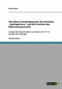 Tertullians Verteidigung Des Christentums Apologeticum\ Und Die Funktion Des D Monenarguments"