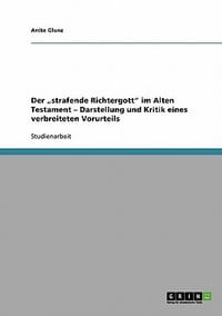Der Strafende Richtergott\ Im Alten Testament - Darstellung Und Kritik Eines Verbreiteten Vorurteils"