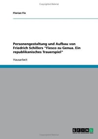 Personengestaltung Und Aufbau Von Friedrich Schillers "Fiesco Zu Genua. Ein Republikanisches Trauerspiel"