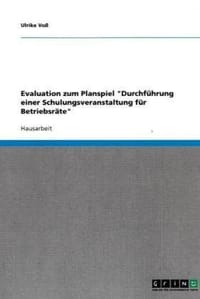 Evaluation Zum Planspiel "Durchfuhrung Einer Schulungsveranstaltung Fur Betriebsrate" - Voss, Ulrike