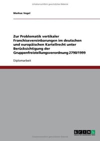 Zur Problematik Vertikaler Franchisevereinbarungen Im Deutschen Und Europ Ischen Kartellrecht Unter Ber Cksichtigung Der Gruppenfreistellungsverordnun